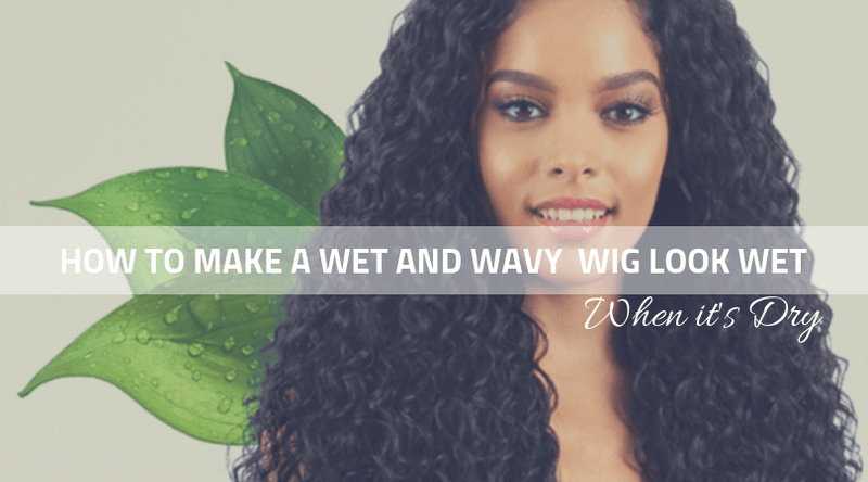 How to Keep a Wet and Wavy Wig Looking Wet