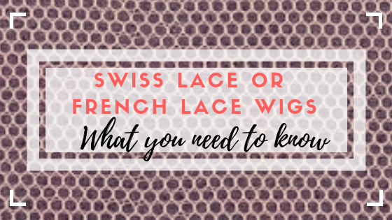 Swiss Lace or French Lace Wigs: What You Need To Know