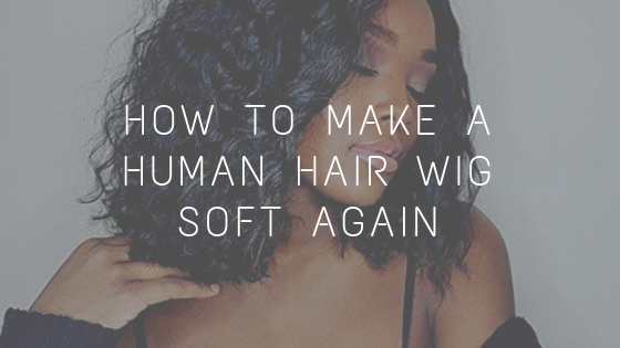 How to Make a Human Hair Wig Soft Again